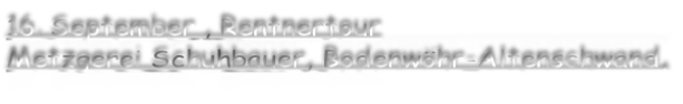 16. September , Rentnertour Metzgerei Schuhbauer, Bodenwöhr-Altenschwand,