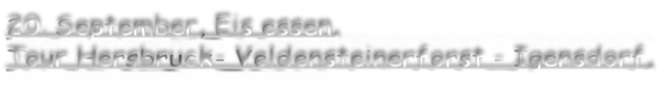 20. September, Eis essen,  Tour Hersbruck- Veldensteinerforst - Igensdorf,