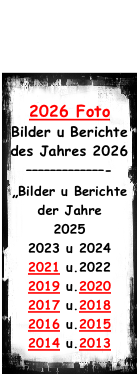 2026 Foto Bilder u Berichte des Jahres 2026 –––––––––––––- „Bilder u Berichte der Jahre 2025 2023 u 2024 2021 u.2022 2019 u.2020 2017 u.2018 2016 u.2015 2014 u.2013