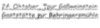 24. Oktober, Tour Gößweinstein Gaststätte zur Behringersmühle