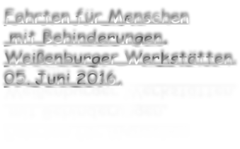 Fahrten für Menschen  mit Behinderungen, Weißenburger Werkstätten. 05. Juni 2016,